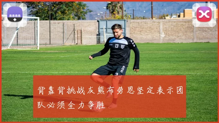 背靠背挑战灰熊布劳恩坚定表示团队必须全力争胜