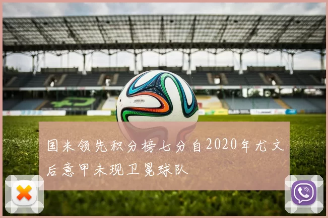 国米领先积分榜七分自2020年尤文后意甲未现卫冕球队